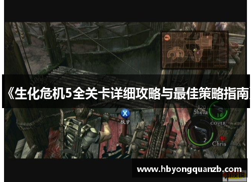 《生化危机5全关卡详细攻略与最佳策略指南》